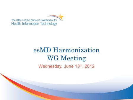 EsMD Harmonization WG Meeting Wednesday, June 13 th, 2012.