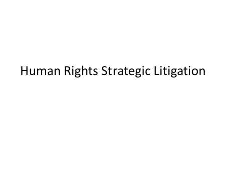Human Rights Strategic Litigation. What is strategic litigation? litigation, which aims to reach behind the individual case and client to achieve change.