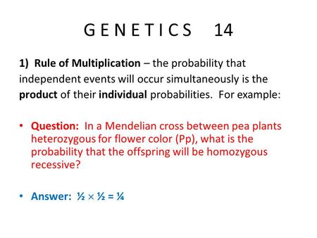G E N E T I C S 14 1) Rule of Multiplication – the probability that independent events will occur simultaneously is the product of their individual probabilities.