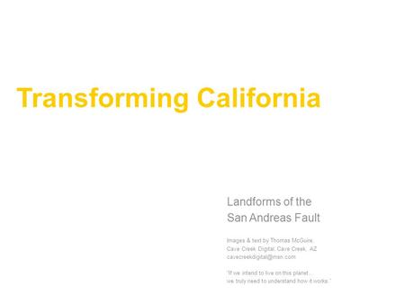 Transforming California Landforms of the San Andreas Fault Images & text by Thomas McGuire, Cave Creek Digital, Cave Creek, AZ