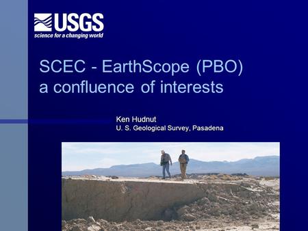 SCEC - EarthScope (PBO) a confluence of interests Ken Hudnut U. S. Geological Survey, Pasadena.