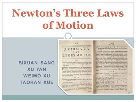 BIXUAN SANG XU YAN WEIMO XU TAORAN XUE Newton’s Three Laws of Motion.