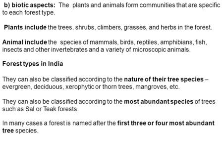 B) biotic aspects: The plants and animals form communities that are specific to each forest type. Plants include the trees, shrubs, climbers, grasses,
