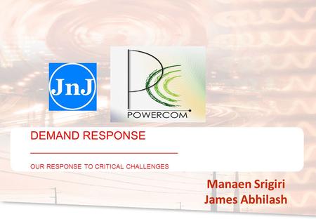 Manaen Srigiri James Abhilash DEMAND RESPONSE ___________________________ OUR RESPONSE TO CRITICAL CHALLENGES.