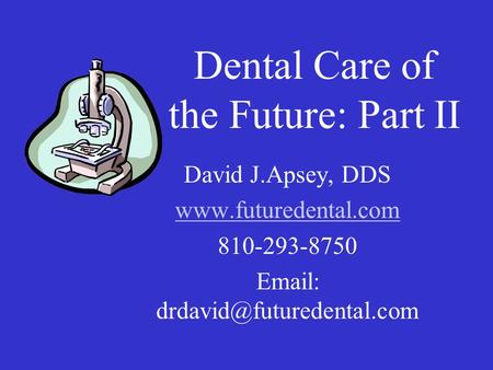 Dental Care of the Future: Part II David J.Apsey, DDS  810-293-8750