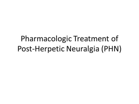 Pharmacologic Treatment of Post-Herpetic Neuralgia (PHN)