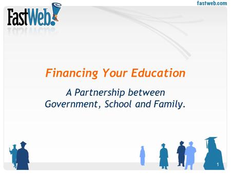 1 Financing Your Education A Partnership between Government, School and Family.