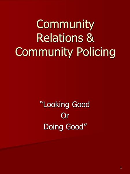 1 Community Relations & Community Policing “Looking Good Or Doing Good”