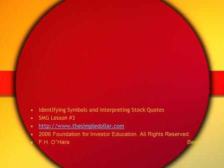Identifying Symbols and Interpreting Stock Quotes SMG Lesson #3  2006 Foundation for Investor Education. All Rights Reserved.
