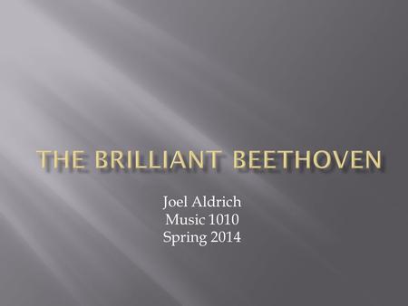 Joel Aldrich Music 1010 Spring 2014.  1770, December 16 - Born  1774-1776 – Father started teaching him using rigorous and brutal methods  1787 - Beethoven.