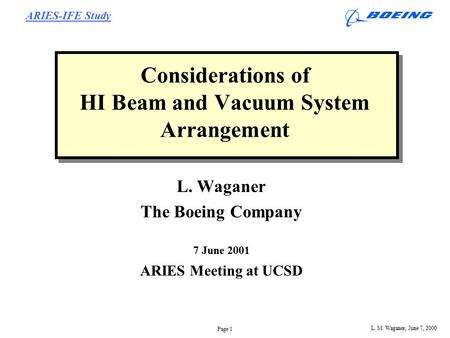 ARIES-IFE Study L. M. Waganer, June 7, 2000 Page 1 Considerations of HI Beam and Vacuum System Arrangement L. Waganer The Boeing Company 7 June 2001 ARIES.