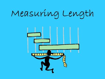 Measuring Length. You can measure the length of ANYTHING! When we measure length we measure how long something is.
