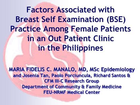 Factors Associated with Breast Self Examination (BSE) Practice Among Female Patients in an Out Patient Clinic in the Philippines MARIA FIDELIS C. MANALO,