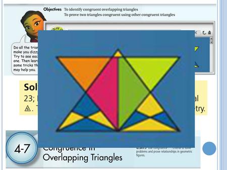 4-7 U SING C ORRESPONDING P ARTS OF C ONGRUENT T RIANGLES To identify congruent overlapping triangles To prove two triangles congruent by first proving.