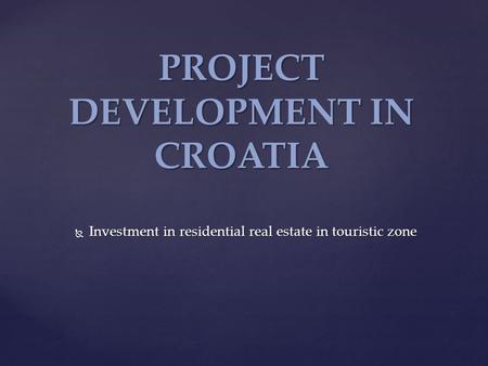  Investment in residential real estate in touristic zone PROJECT DEVELOPMENT IN CROATIA.