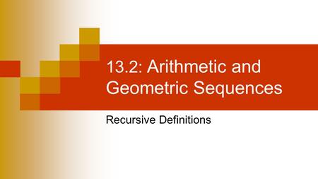 13.2: Arithmetic and Geometric Sequences Recursive Definitions.