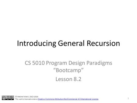 Introducing General Recursion CS 5010 Program Design Paradigms “Bootcamp” Lesson 8.2 TexPoint fonts used in EMF. Read the TexPoint manual before you delete.