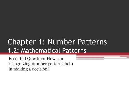 Chapter 1: Number Patterns 1.2: Mathematical Patterns Essential Question: How can recognizing number patterns help in making a decision?