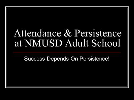 Attendance & Persistence at NMUSD Adult School Success Depends On Persistence!