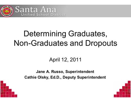 Determining Graduates, Non-Graduates and Dropouts April 12, 2011 Jane A. Russo, Superintendent Cathie Olsky, Ed.D., Deputy Superintendent.