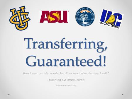 Transferring, Guaranteed! How to successfully transfer to a Four Year University stress free!!!* Presented by: Brad Conrad *Stress level results may vary.