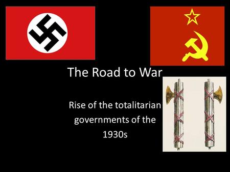 The Road to War Rise of the totalitarian governments of the 1930s.