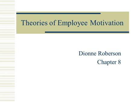 Theories of Employee Motivation Dionne Roberson Chapter 8.