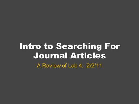 Intro to Searching For Journal Articles A Review of Lab 4: 2/2/11.