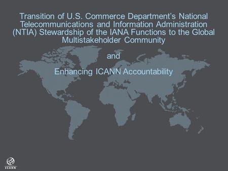 Transition of U.S. Commerce Department’s National Telecommunications and Information Administration (NTIA) Stewardship of the IANA Functions to the Global.