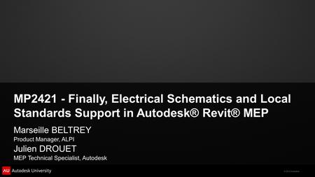 © 2012 Autodesk MP2421 - Finally, Electrical Schematics and Local Standards Support in Autodesk® Revit® MEP Marseille BELTREY Product Manager, ALPI Julien.