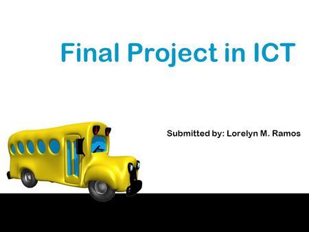 Final Project in ICT Submitted by: Lorelyn M. Ramos.