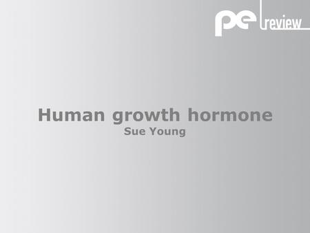 Human growth hormone Sue Young. Human growth hormone What is human growth hormone? It is a naturally occurring substance produced in the body by the pituitary.