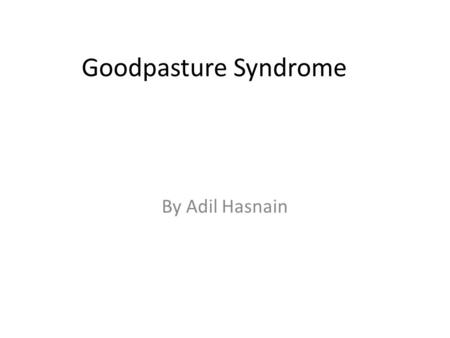 Goodpasture Syndrome By Adil Hasnain.