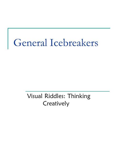 General Icebreakers Visual Riddles: Thinking Creatively.