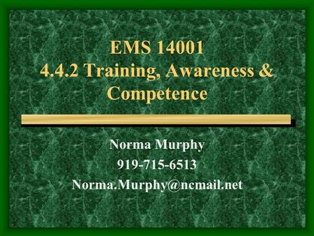 EMS 14001 4.4.2 Training, Awareness & Competence Norma Murphy 919-715-6513