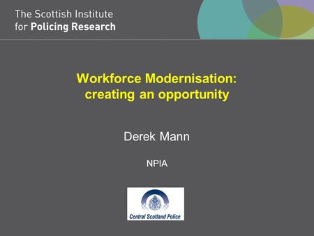 Workforce Modernisation: creating an opportunity Derek Mann NPIA.
