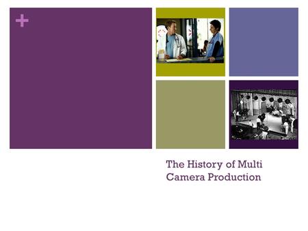 + The History of Multi Camera Production. + Single Camera Production ‘‘A single camera—either motion picture camera or professional video camera – is.
