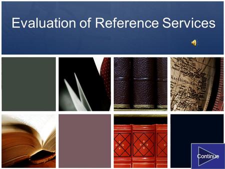 Evaluation of Reference Services Continue. What Can Be Evaluated? Printed information resources Electronic information resources Reference Interview Questions.