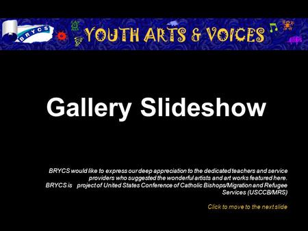 Gallery Slideshow BRYCS would like to express our deep appreciation to the dedicated teachers and service providers who suggested the wonderful artists.
