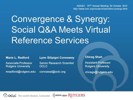 The world’s libraries. Connected. Convergence & Synergy: Social Q&A Meets Virtual Reference Services ASIS&T, 75 TH Annual Meeting 30 October 2012