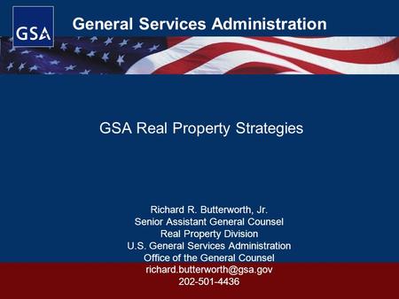 General Services Administration Richard R. Butterworth, Jr. Senior Assistant General Counsel Real Property Division U.S. General Services Administration.