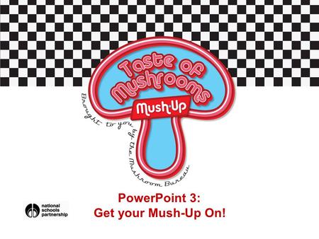 PowerPoint 3: Get your Mush-Up On!. What will I learn this lesson? Learn to follow my own recipe, working safely and taking account of Food Safety and.