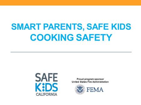 Proud program sponsor United States Fire Administration SMART PARENTS, SAFE KIDS COOKING SAFETY.