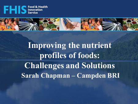 Improving the nutrient profiles of foods: Challenges and Solutions Sarah Chapman – Campden BRI.