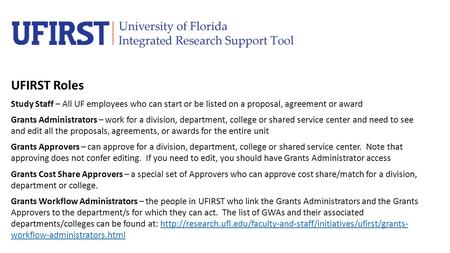 UFIRST Roles Study Staff – All UF employees who can start or be listed on a proposal, agreement or award Grants Administrators – work for a division, department,
