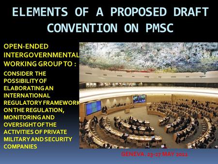 ELEMENTS OF A PROPOSED DRAFT CONVENTION ON PMSC OPEN-ENDED INTERGOVERNMENTAL WORKING GROUP TO : CONSIDER THE POSSIBILITY OF ELABORATING AN INTERNATIONAL.
