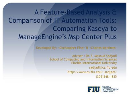 A Feature-Based Analysis & Comparison of IT Automation Tools: Comparing Kaseya to ManageEngine’s Msp Center Plus Developed By: & Advisor : Dr. S. Masoud.