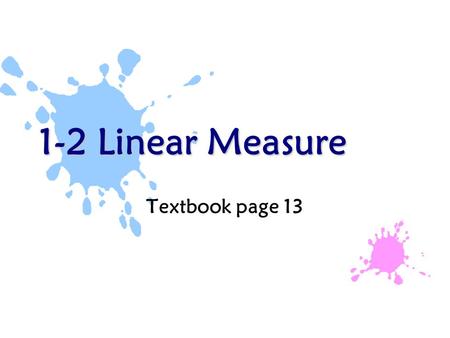 1-2 Linear Measure Textbook page 13. Review: Measuring with a ruler Find the length of using each ruler. cm in.
