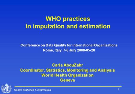 1 Health Statistics & Informatics WHO practices in imputation and estimation Conference on Data Quality for International Organizations Rome, Italy, 7-8.