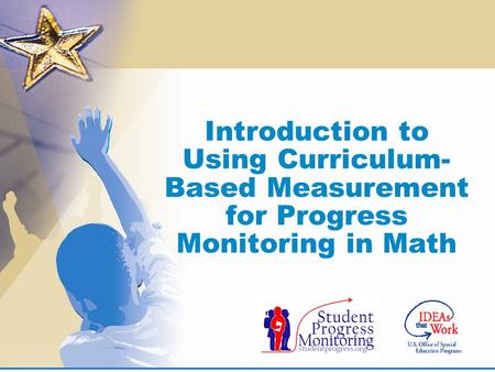 Introduction to Using Curriculum- Based Measurement for Progress Monitoring in Math.